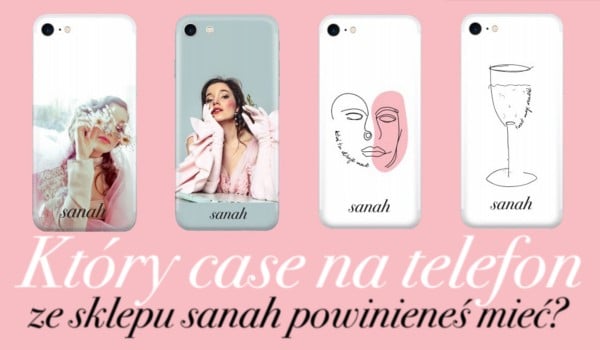 Który case na telefon ze sklepu Sanah powinieneś mieć?