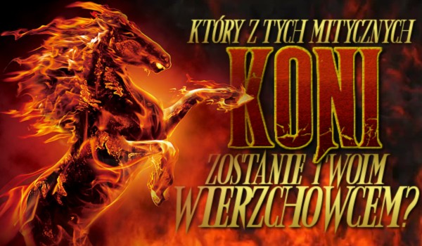 Który z tych mitycznych koni zostanie Twoim wierzchowcem?