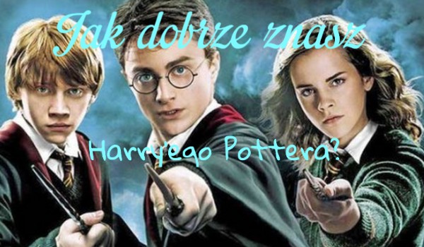Jak  dobrze znasz Harry’ego Potter’a