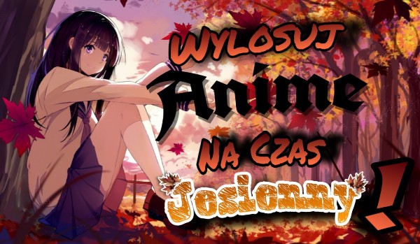Wylosuj anime na czas jesienny!