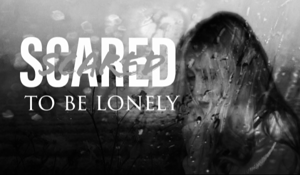 scared to be lonely