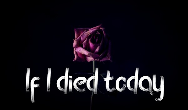 If I died today