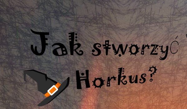 Jak zrobić Horkus? #2