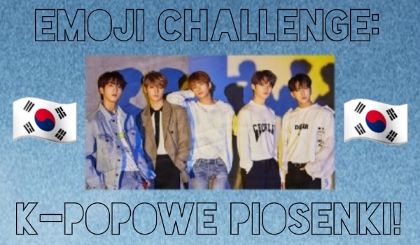 Emoji challenge: K-popowe piosenki!