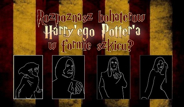 Rozpoznasz bohaterów Harry’ego Potter’a w formie szkicu?