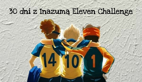 30 dni z Inazumą Eleven Challenge #11