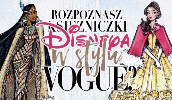 Czy rozpoznasz księżniczki Disneya w stylu Vogue?