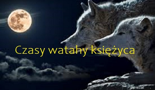 Czasy Watahy Księżyca. Prolog.