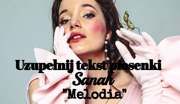 Uzupełnij brakujący tekst piosenki Sanah „Melodia”