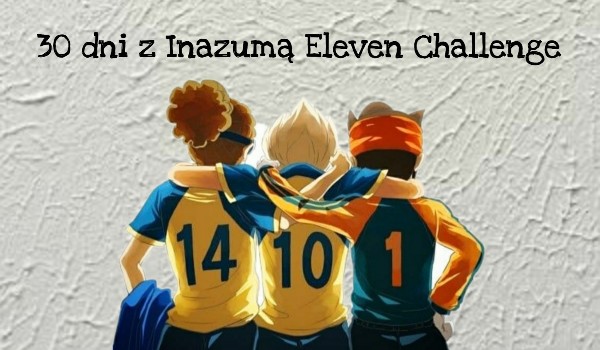 30 dni z Inazumą Eleven Challenge #3