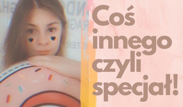 Coś innego czyli specjał!