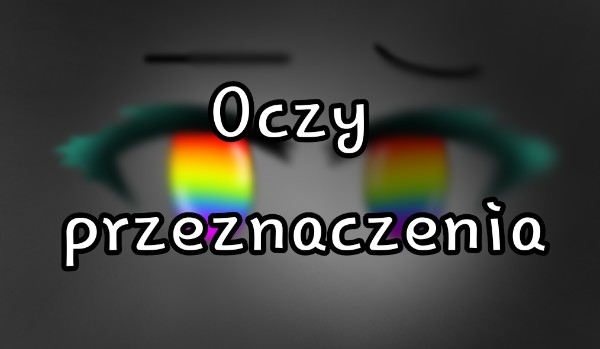 Oczy przeznaczenia. #7 (finał)
