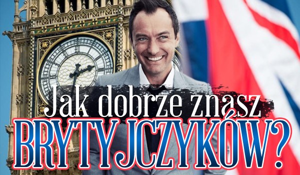 Jak dobrze znasz Brytyjczyków?