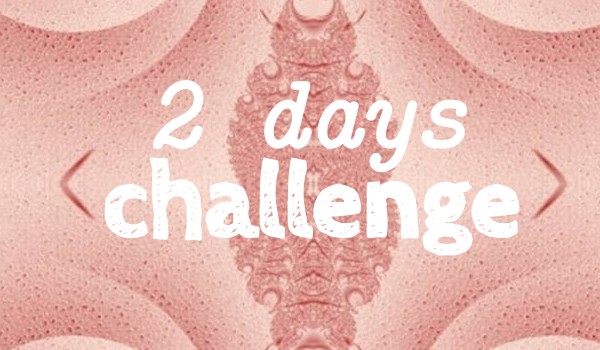2 days challenge!