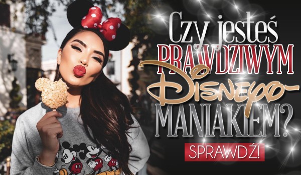 Czy jesteś prawdziwym „Disneyomaniakiem”?