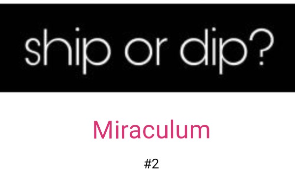 Ship or Dip? Wersja miraculum. #2 | sameQuizy