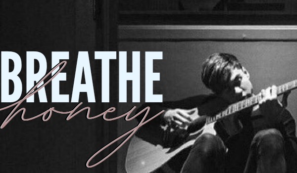 breathe, honey |chapter one|