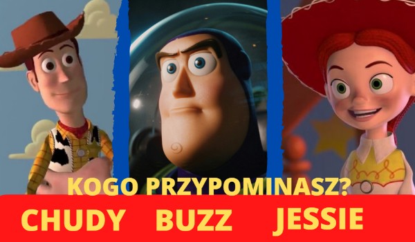 Jesteś jak Chudy, Buzz, czy Jessie?