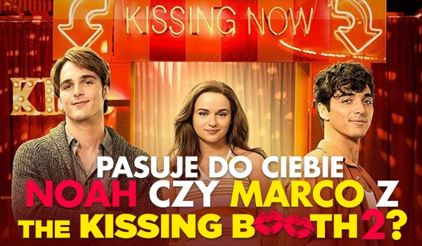 Pasuje do Ciebie Noah czy Marco z The Kissing Booth 2?