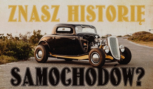 Jak dobrze znasz historię samochodów?