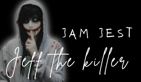 „Jam jest Jeff the Killer” Jeff the killer~ One Shot