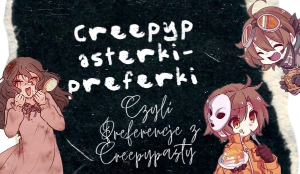Creepypasterki-Preferki, czyli preferencje z Creepypasty.~ cz.2