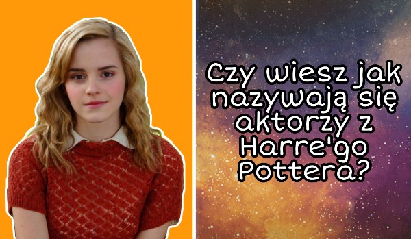 Czy wiesz jak nazywają się aktorzy z Harre’go Pottera? – Litery!