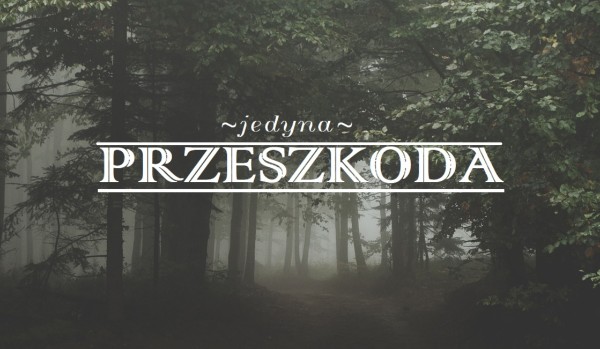Jedyna przeszkoda-rozdział 9