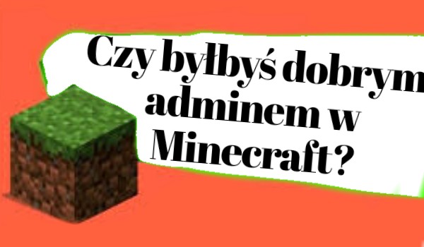 Czy byłbyś dobrym adminem w Minecraft?