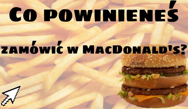 Co powinieneś zamówić w MacDonald’s? – Sprawdź!