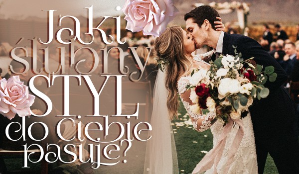 Jaki ślubny styl do Ciebie pasuje?