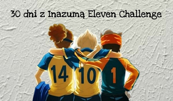 30 dni z Inazumą Eleven Challenge #4