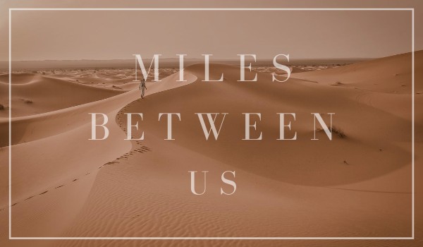 Miles between us [EPILOG]