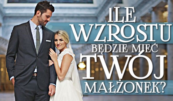 Ile wzrostu będzie mieć Twój małżonek? Zdrapka