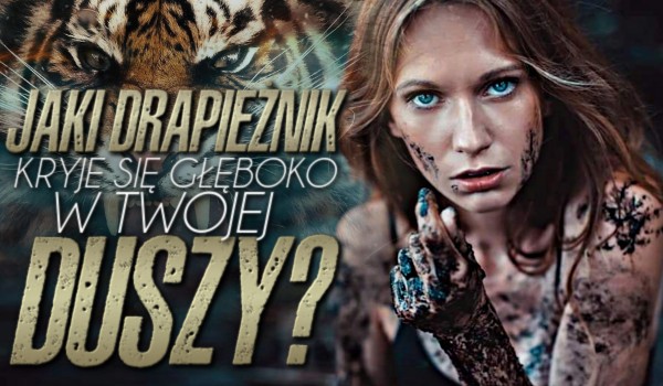Jaki drapieżnik kryje się głęboko w Twojej duszy?