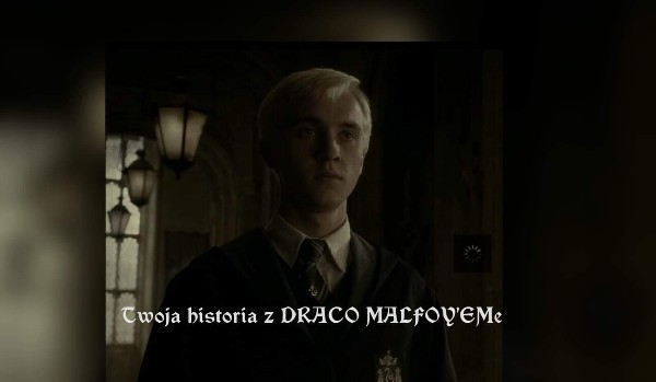 Twoja historia z DRACO MALFOY’EM #89