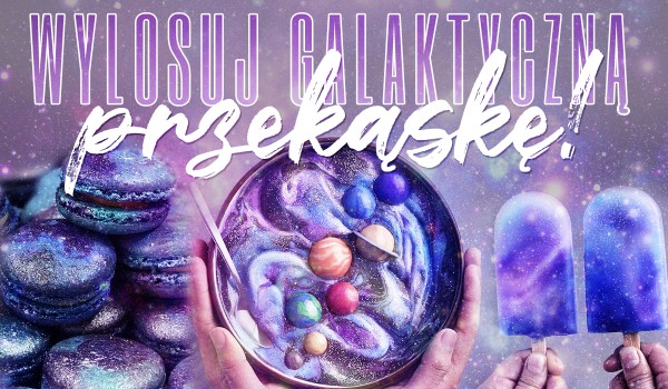 Jaki przysmak, przygotowany w galaktyczny sposób powinieneś spróbować w te wakacje? – Zdrapka!