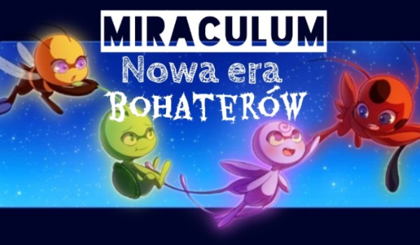 Miraculum: Nowa era bohaterów. ~Nowa