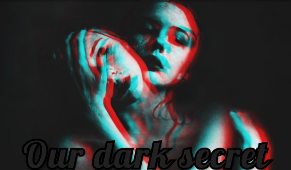 Our dark secret. #3