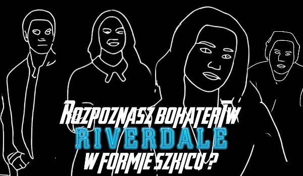 Rozpoznasz bohaterów Riverdale w formie szkicu?