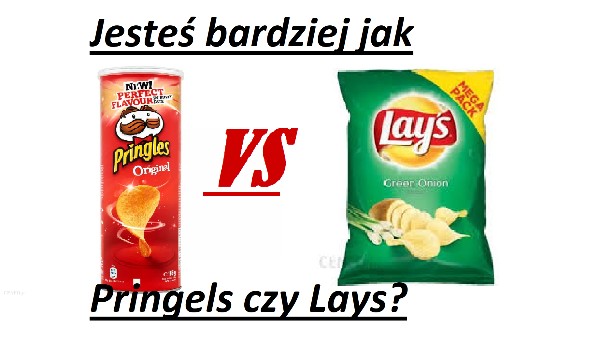 Jesteś bardziej jak Pringels czy Lays?