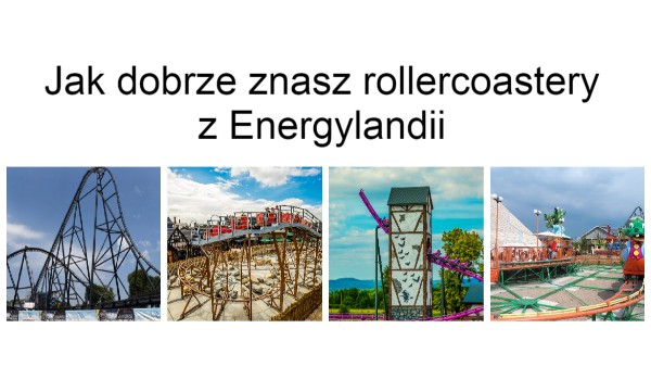 Jak dobrze znasz rollercoastery z Energylandii?