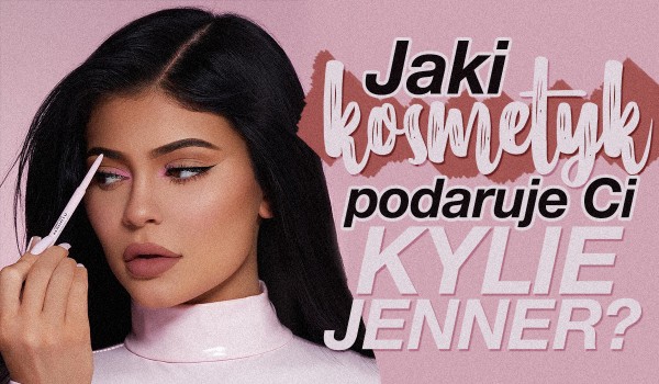 Jaki kosmetyk podaruje Ci na urodziny Kylie Jenner?