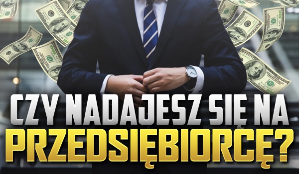 Czy nadajesz się na przedsiębiorcę?