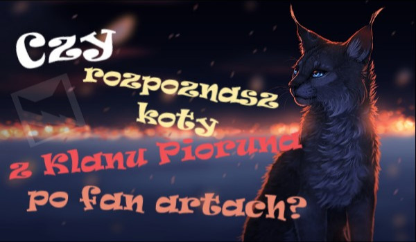 Czy rozpoznasz koty z Klanu Pioruna po fan artach?