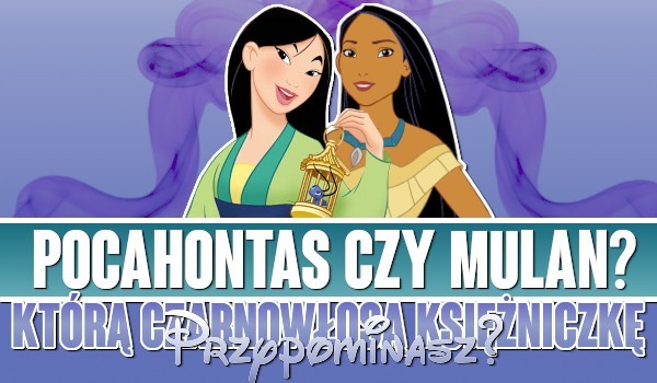 Pocahontas czy Mulan? Którą czarnowłosą księżniczkę przypominasz?