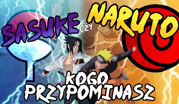 Naruto czy Sasuke – kogo bardziej przypominasz?