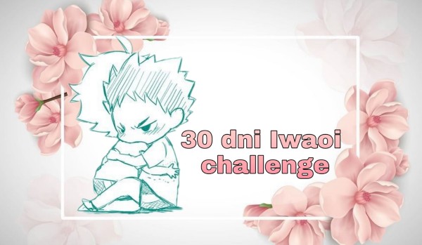 30 dni Iwaoi challenge