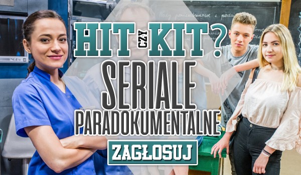 Hit czy kit? – Seriale paradokumentalne!