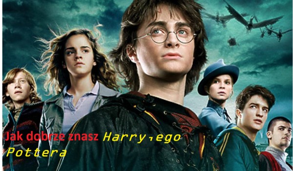 Jak dobrze znasz Harry,ego Pottera?
